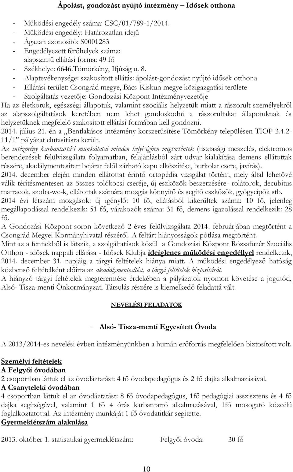 - Alaptevékenysége: szakosított ellátás: ápolást-gondozást nyújtó idősek otthona - Ellátási terület: Csongrád megye, Bács-Kiskun megye közigazgatási területe - Szolgáltatás vezetője: Gondozási