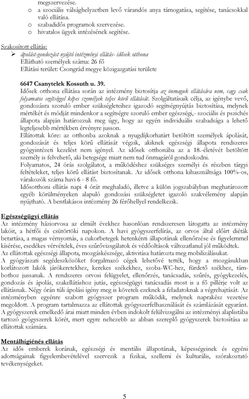 Idősek otthona ellátása során az intézmény biztosítja az önmaguk ellátására nem, vagy csak folyamatos segítséggel képes személyek teljes körű ellátását.