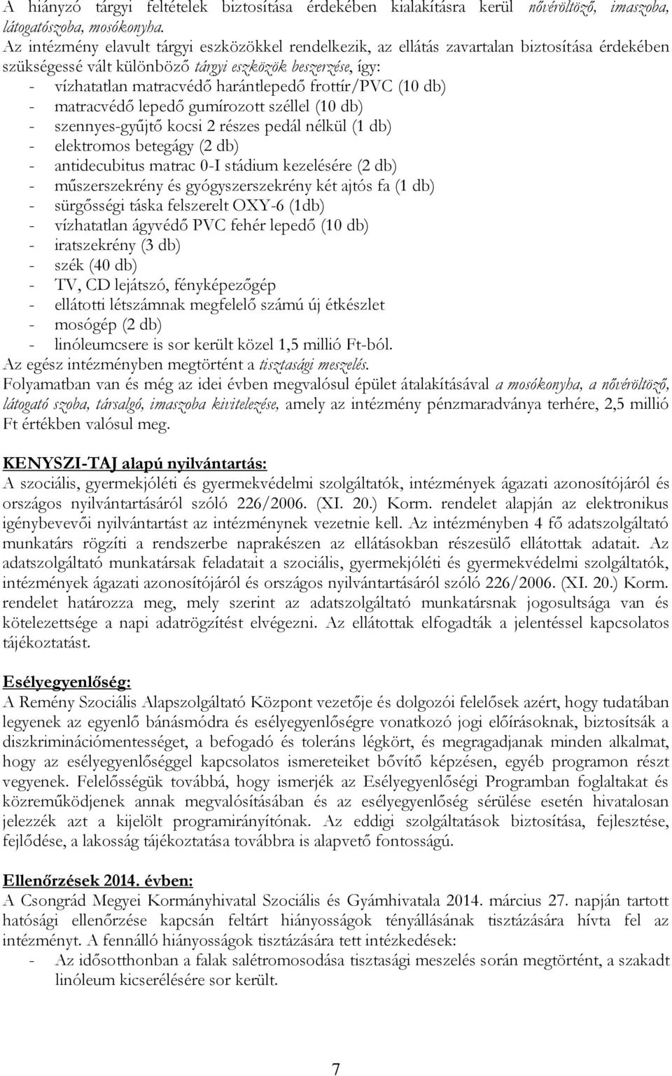 frottír/pvc (10 db) - matracvédő lepedő gumírozott széllel (10 db) - szennyes-gyűjtő kocsi 2 részes pedál nélkül (1 db) - elektromos betegágy (2 db) - antidecubitus matrac 0-I stádium kezelésére (2
