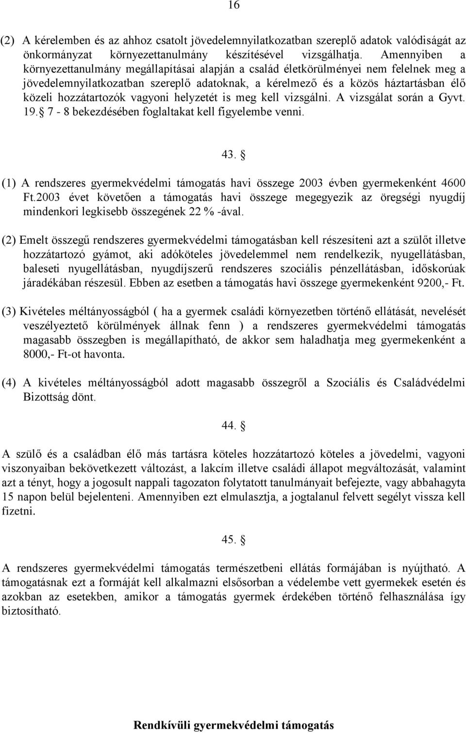 hozzátartozók vagyoni helyzetét is meg kell vizsgálni. A vizsgálat során a Gyvt. 19. 7-8 bekezdésében foglaltakat kell figyelembe venni. 43.