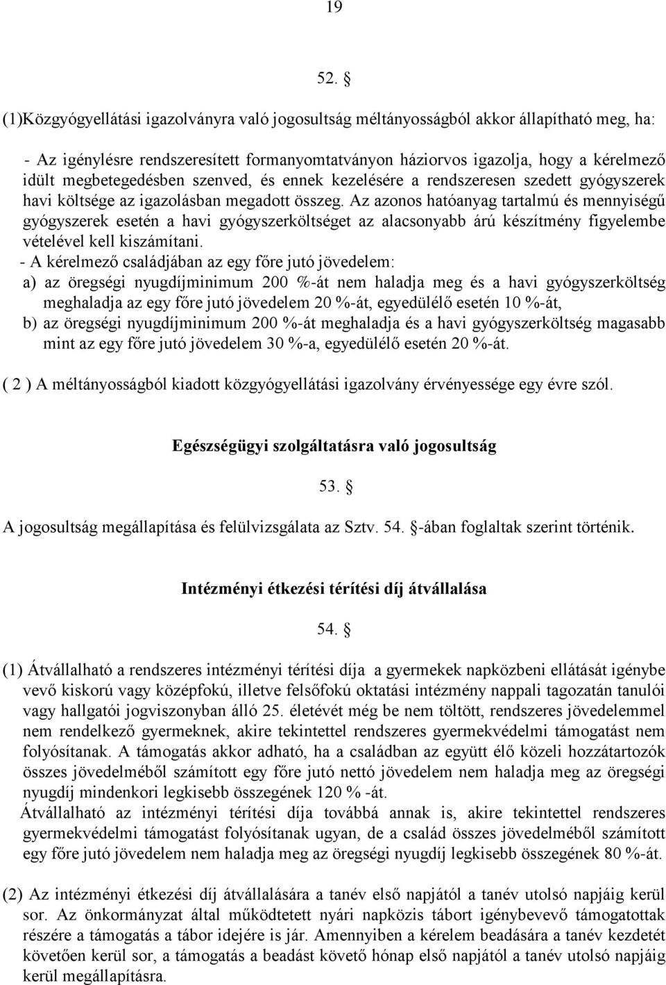 megbetegedésben szenved, és ennek kezelésére a rendszeresen szedett gyógyszerek havi költsége az igazolásban megadott összeg.