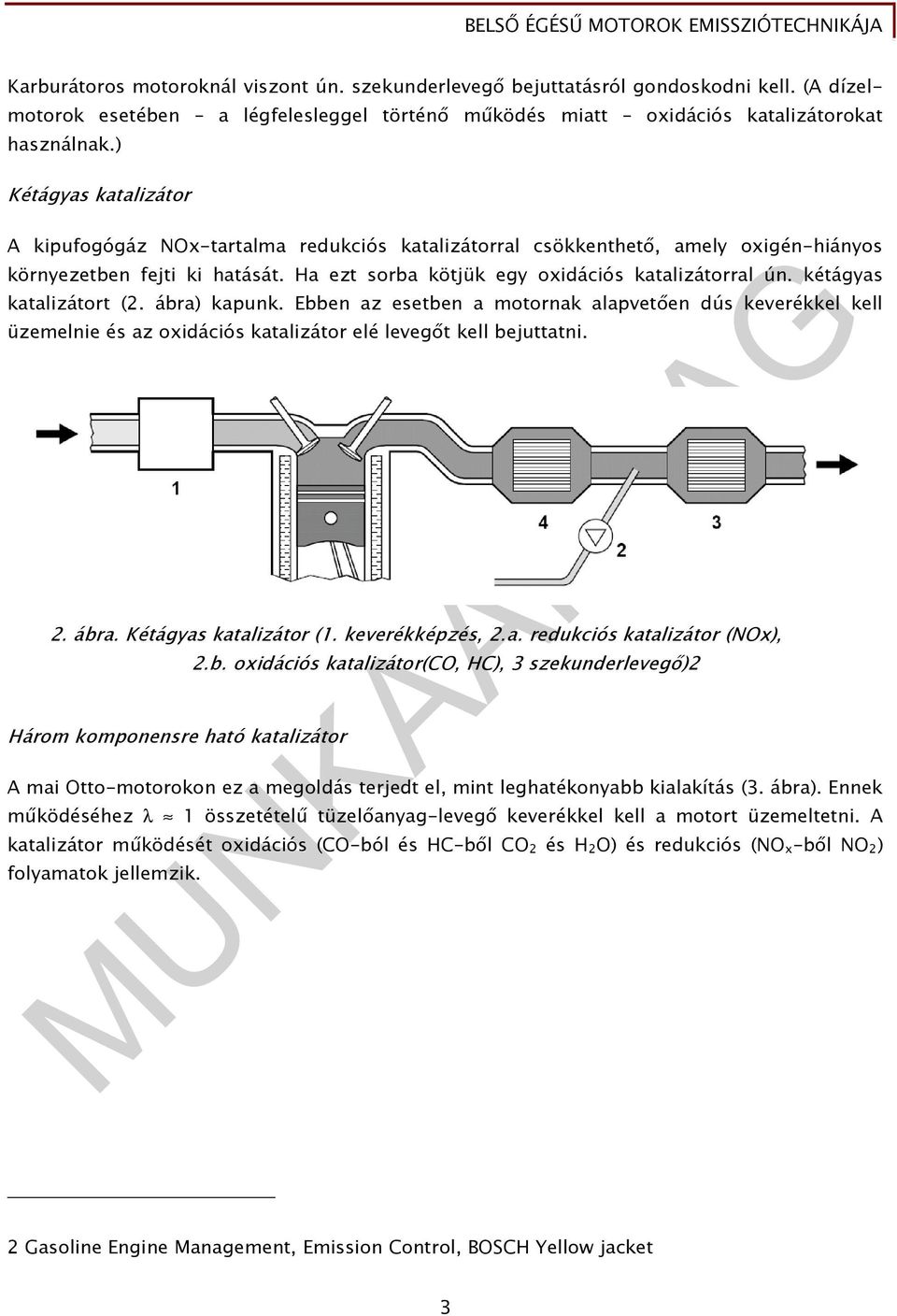 kétágyas katalizátort (2. ábra) kapunk. Ebben az esetben a motornak alapvetıen dús keverékkel kell üzemelnie és az oxidációs katalizátor elé levegıt kell bejuttatni. 2. ábra. Kétágyas katalizátor (1.
