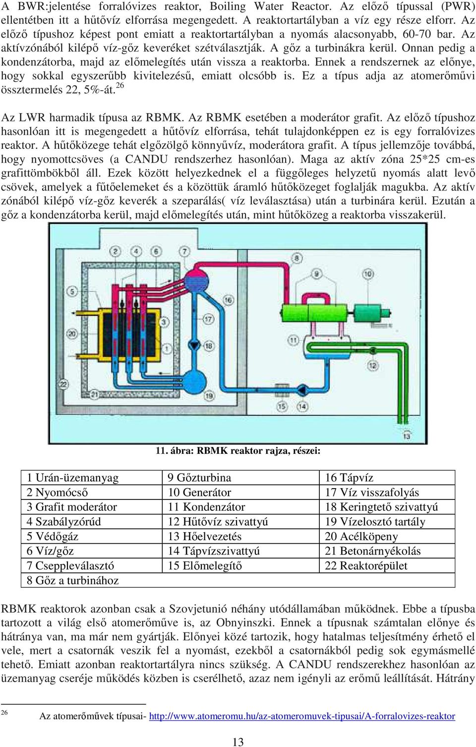 Onnan pedig a kondenzátorba, majd az előmelegítés után vissza a reaktorba. Ennek a rendszernek az előnye, hogy sokkal egyszerűbb kivitelezésű, emiatt olcsóbb is.
