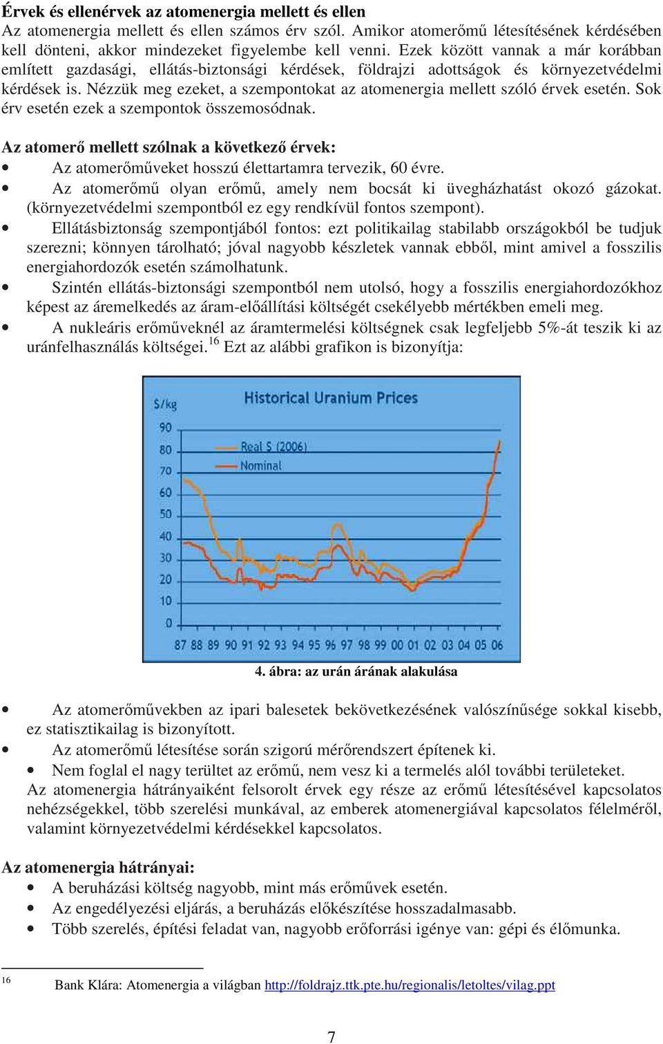 Nézzük meg ezeket, a szempontokat az atomenergia mellett szóló érvek esetén. Sok érv esetén ezek a szempontok összemosódnak.