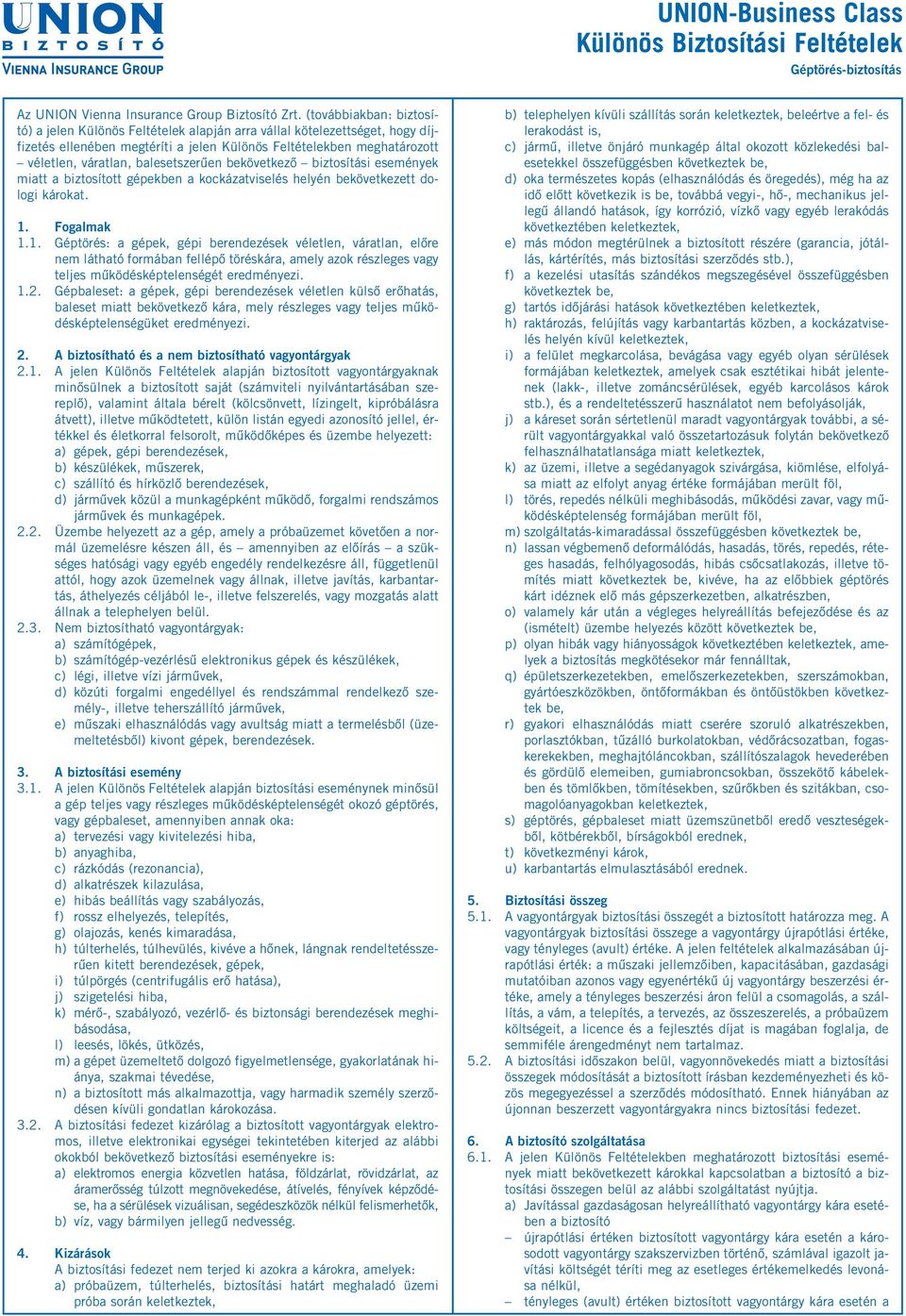Fogalmak 1.1. Géptörés: a gépek, gépi berendezések véletlen, váratlan, előre nem látható formában fellépő töréskára, amely azok részleges vagy teljes működésképtelenségét eredményezi. 1.2.