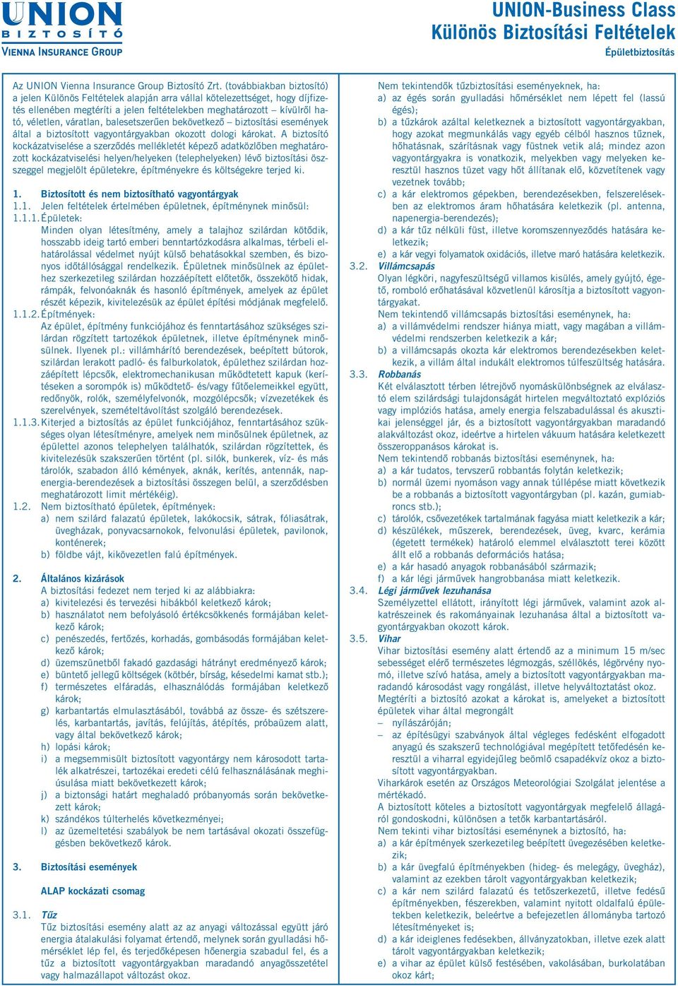 A biztosító kockázatviselése a szerződés mellékletét képező adatközlőben meghatározott kockázatviselési helyen/helyeken (telephelyeken) lévő biztosítási öszszeggel megjelölt épületekre, építményekre