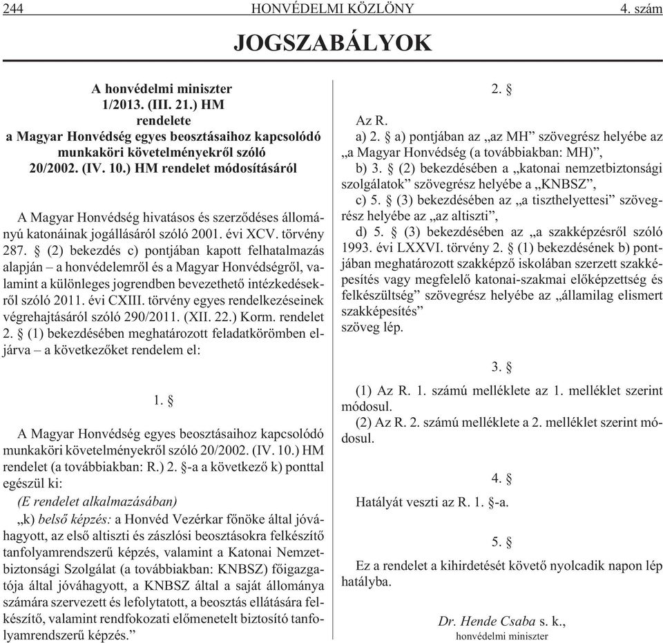 (2) bekezdés c) pontjában kapott felhatalmazás alapján a honvédelemrõl és a Magyar Honvédségrõl, valamint a különleges jogrendben bevezethetõ intézkedésekrõl szóló 2011. évi CXIII.