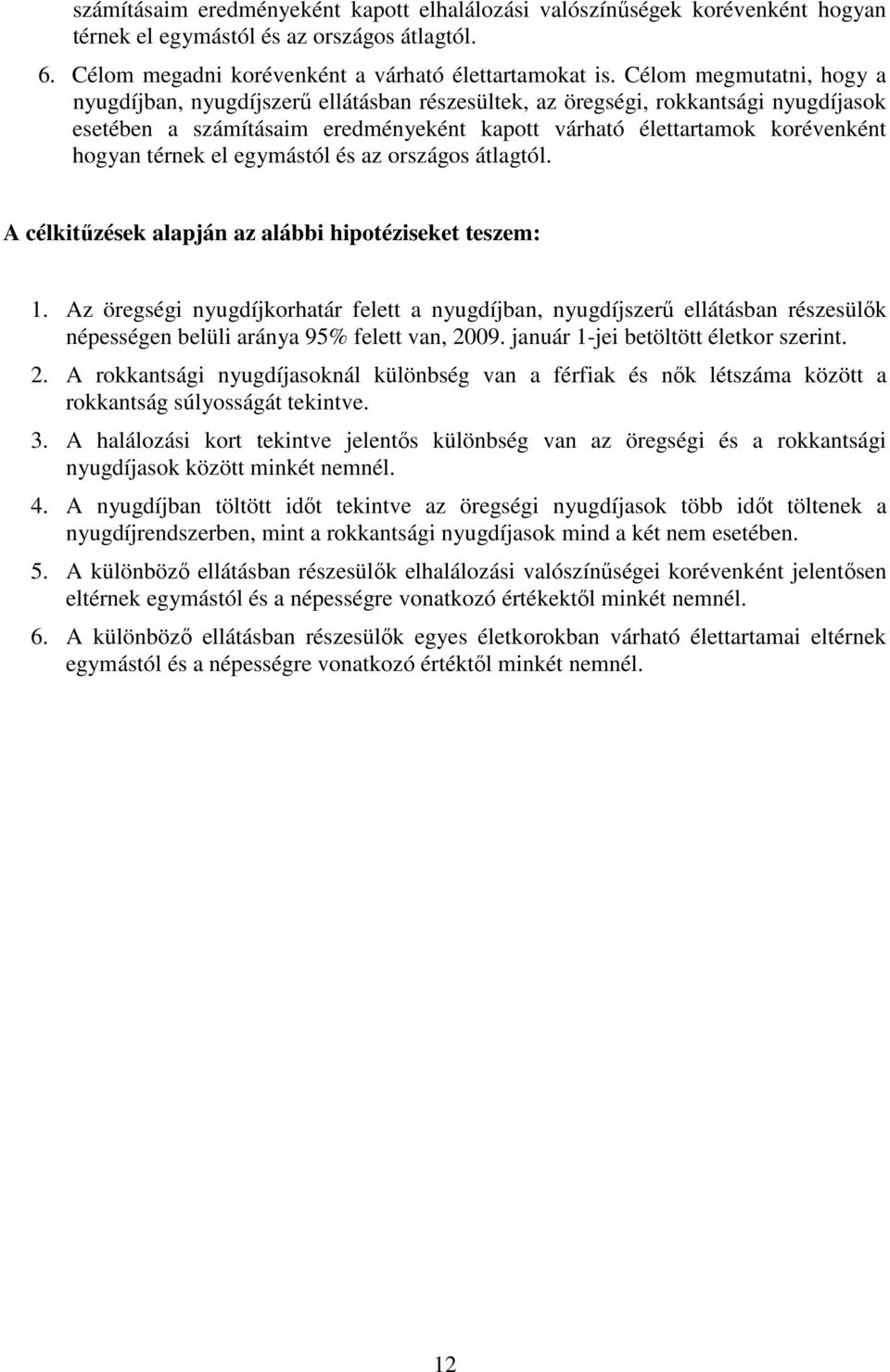 térnek el egymástól és az országos átlagtól. A célkitűzések alapján az alábbi hipotéziseket teszem: 1.