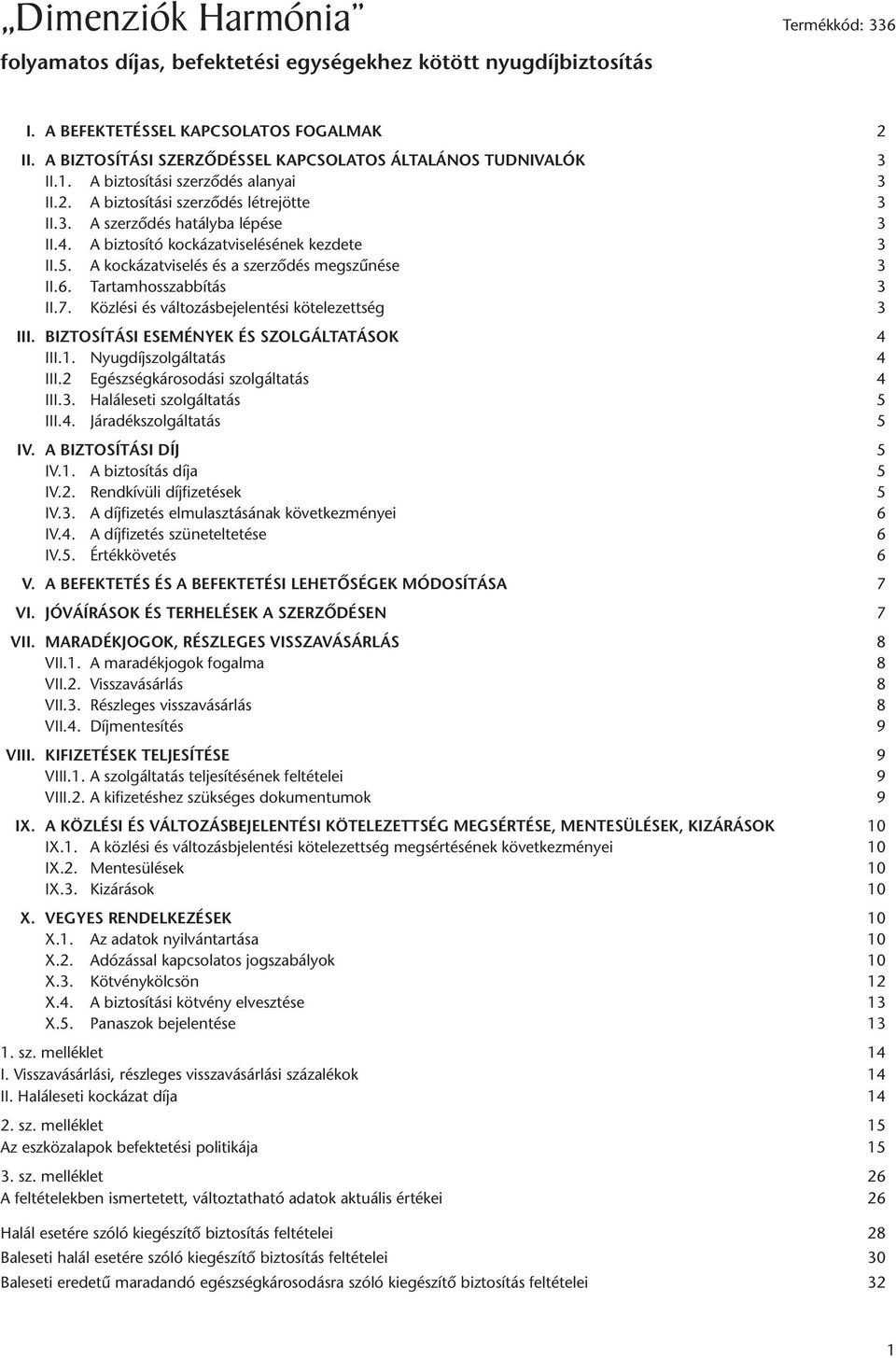 A biztosító kockázatviselésének kezdete 3 II.5. A kockázatviselés és a szerződés megszűnése 3 II.6. Tartamhosszabbítás 3 II.7. Közlési és változásbejelentési kötelezettség 3 III.