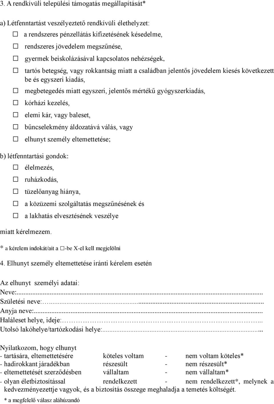 gyógyszerkiadás, kórházi kezelés, elemi kár, vagy baleset, bűncselekmény áldozatává válás, vagy elhunyt személy eltemettetése; b) létfenntartási gondok: élelmezés, ruházkodás, tüzelőanyag hiánya, a