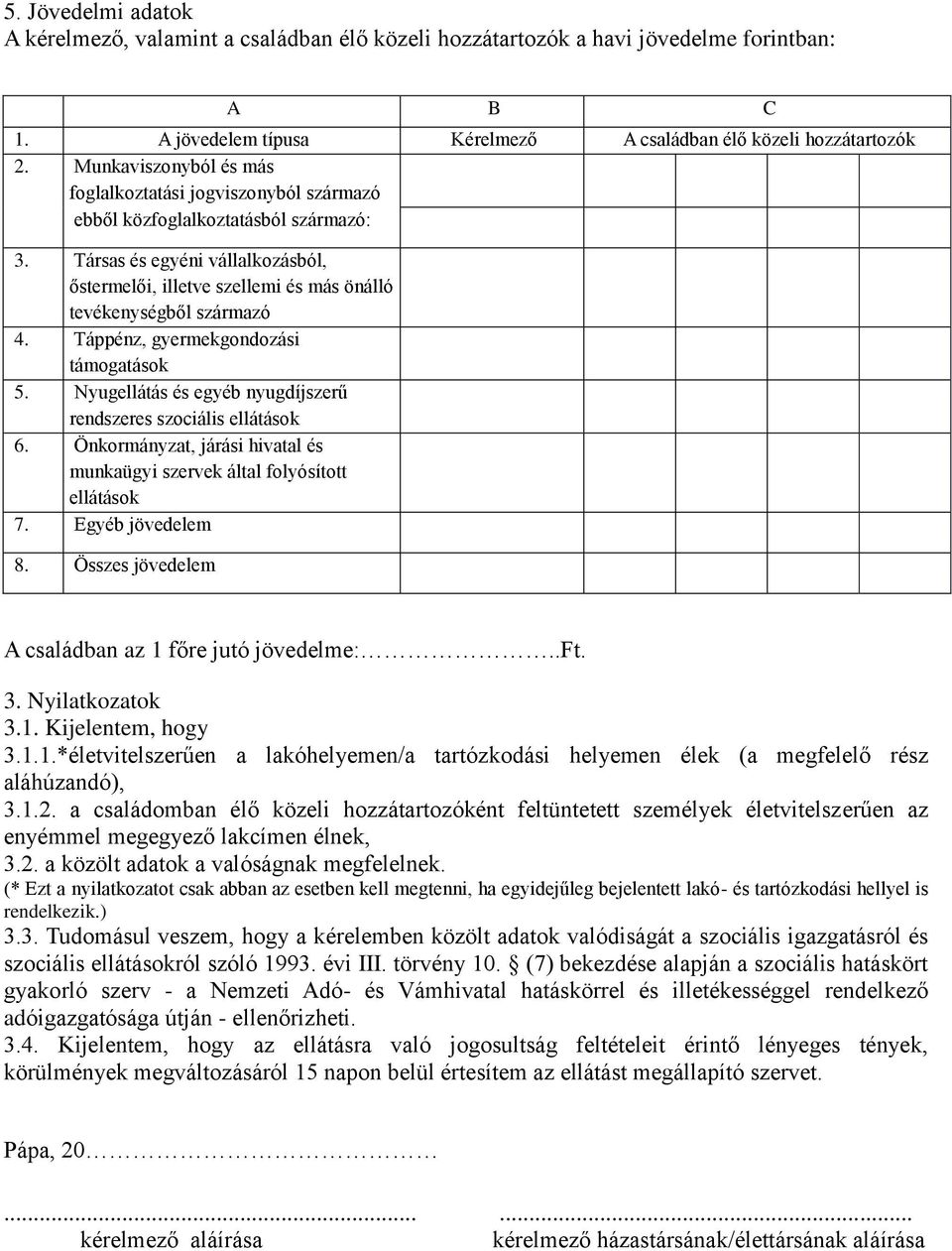 Társas és egyéni vállalkozásból, őstermelői, illetve szellemi és más önálló tevékenységből származó 4. Táppénz, gyermekgondozási támogatások 5.