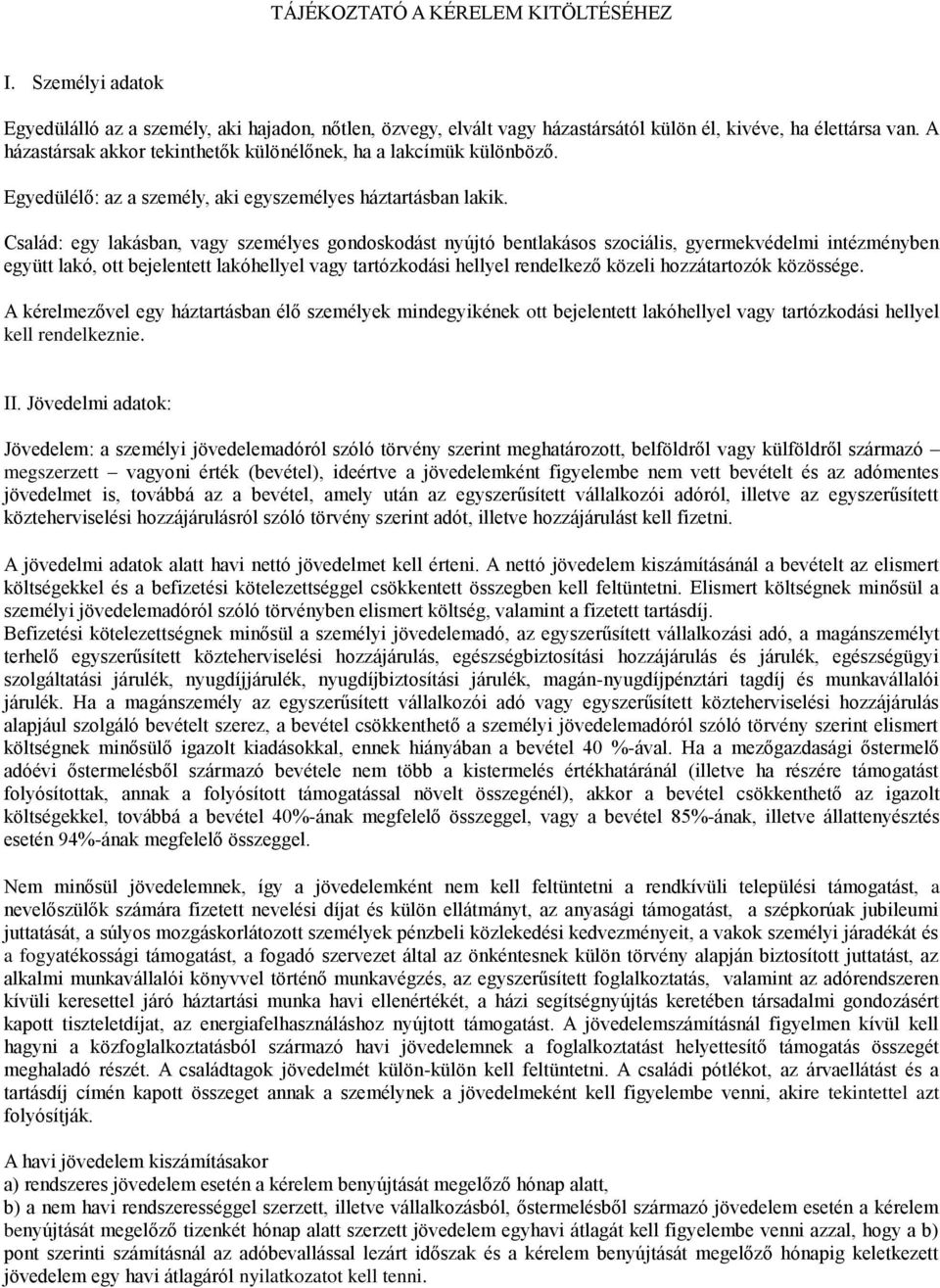 Család: egy lakásban, vagy személyes gondoskodást nyújtó bentlakásos szociális, gyermekvédelmi intézményben együtt lakó, ott bejelentett lakóhellyel vagy tartózkodási hellyel rendelkező közeli