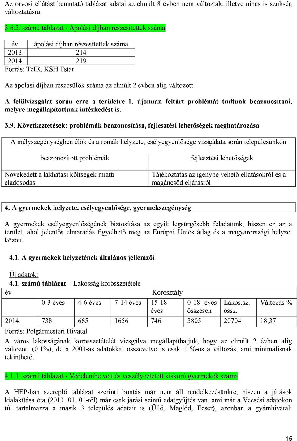 A felülvizsgálat során erre a területre 1. újonnan feltárt problémát tudtunk beazonosítani, melyre megállapítottunk intézkedést is. 3.9.