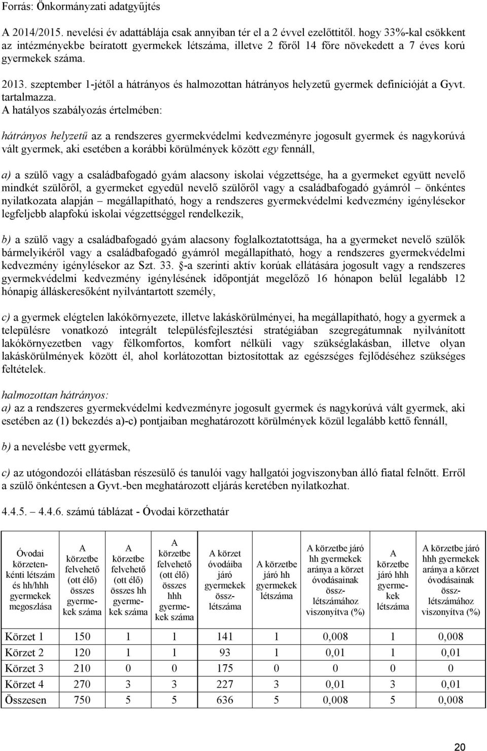 szeptember 1-jétől a hátrányos és halmozottan hátrányos helyzetű gyermek definícióját a Gyvt. tartalmazza.