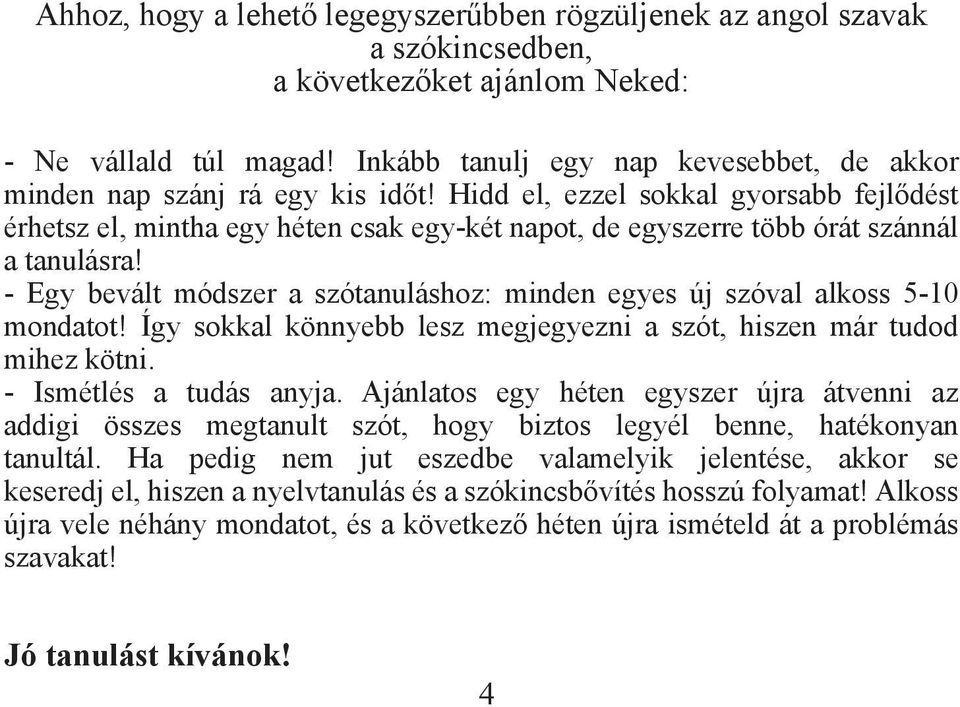 Hidd el, ezzel sokkal gyorsabb fejlődést érhetsz el, mintha egy héten csak egy-két napot, de egyszerre több órát szánnál a tanulásra!