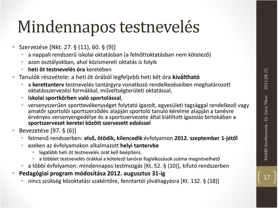 órából legfeljebb heti két óra kiváltható a kerettanterv testnevelés tantárgyra vonatkozó rendelkezéseiben meghatározott oktatásszervezési formákkal, műveltségterületi oktatással, iskolai sportkörben