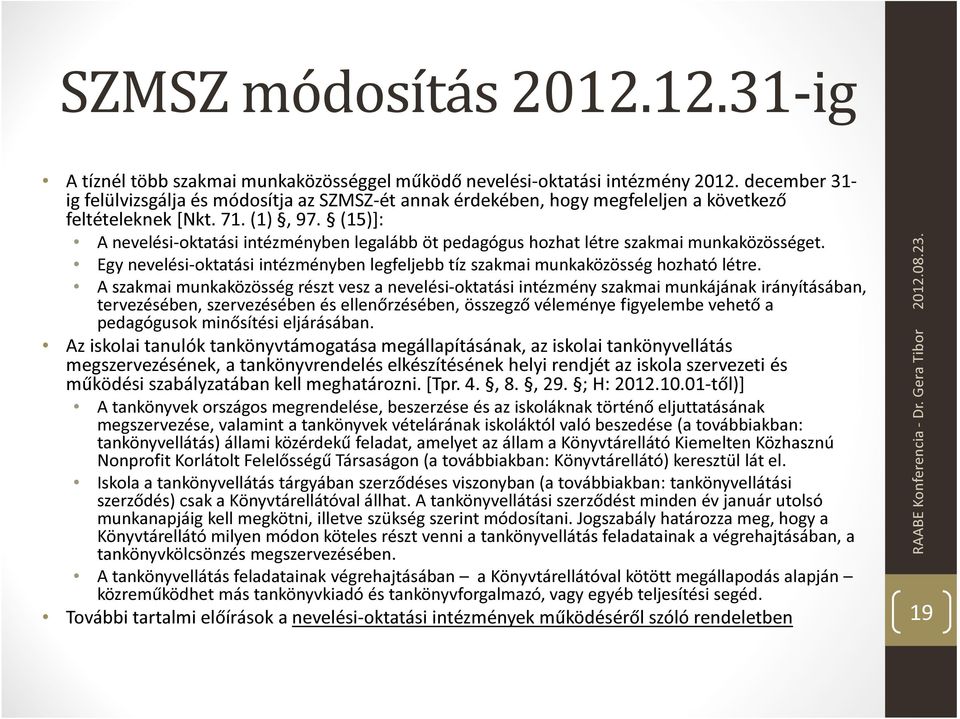 (15)]: A nevelési-oktatási intézményben legalább öt pedagógus hozhat létre szakmai munkaközösséget. Egy nevelési-oktatási intézményben legfeljebb tíz szakmai munkaközösség hozható létre.