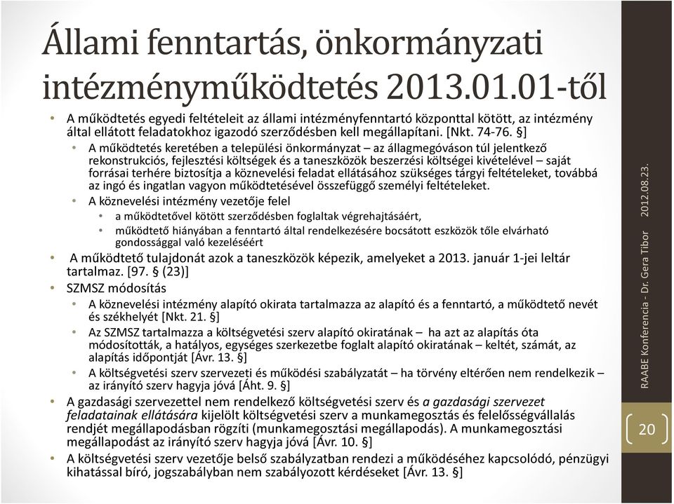 ] A működtetés keretében a települési önkormányzat az állagmegóváson túl jelentkező rekonstrukciós, fejlesztési költségek és a taneszközök beszerzési költségei kivételével saját forrásai terhére