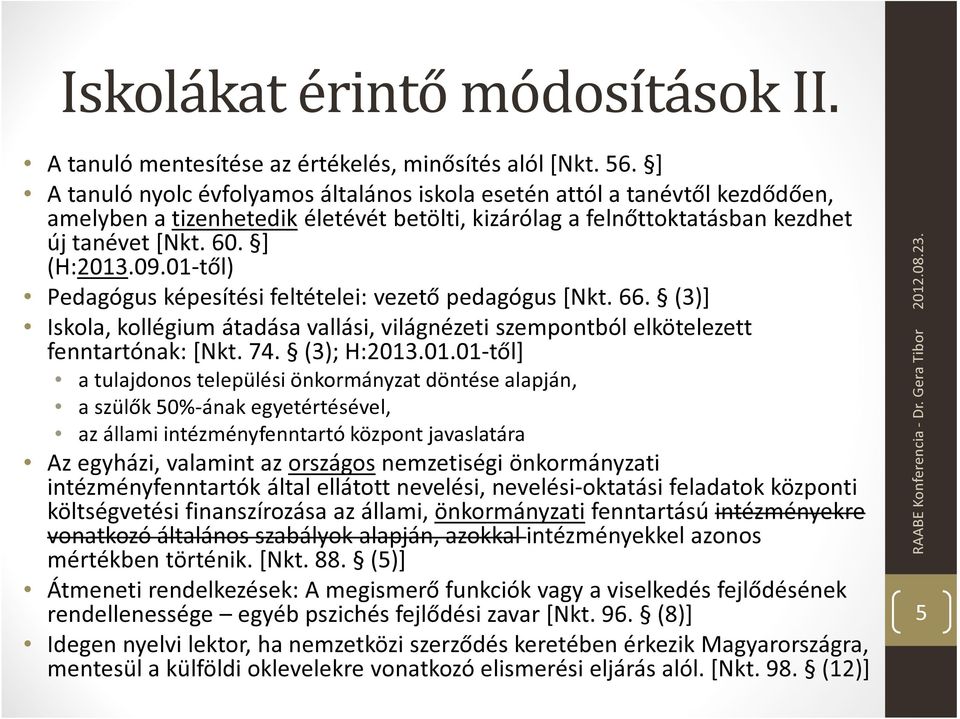 01-től) Pedagógus képesítési feltételei: vezető pedagógus [Nkt. 66. (3)] Iskola, kollégium átadása vallási, világnézeti szempontból elkötelezett fenntartónak: [Nkt. 74. (3); H:2013.01.01-től] a