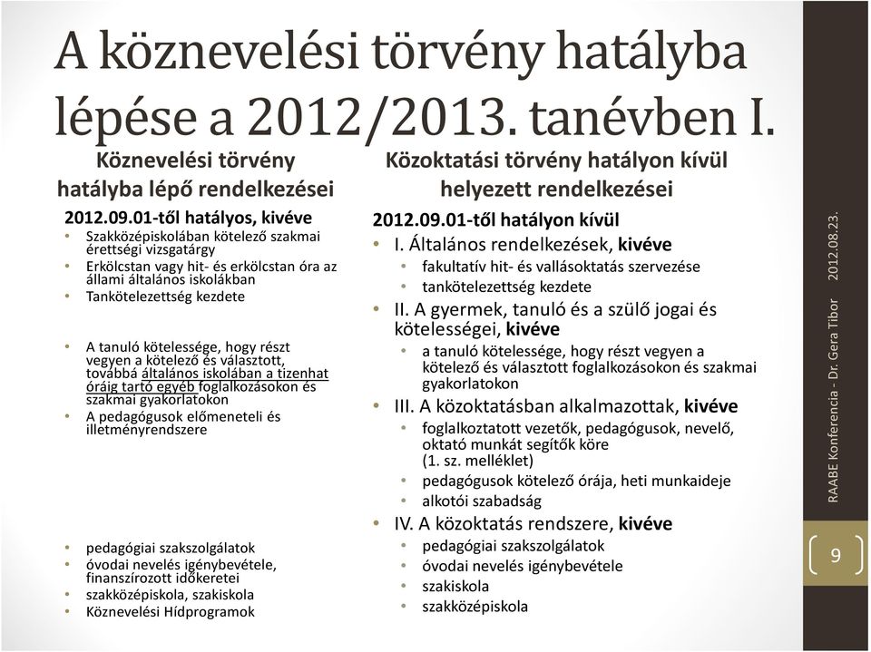 hogy részt vegyen a kötelező és választott, továbbá általános iskolában a tizenhat óráig tartó egyéb foglalkozásokon és szakmai gyakorlatokon A pedagógusok előmeneteli és illetményrendszere