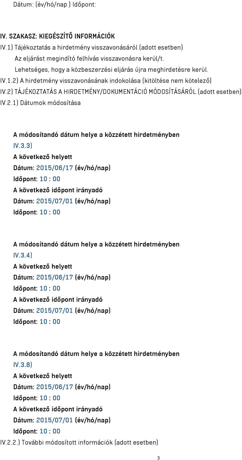 2) TÁJÉKOZTATÁS A HIRDETMÉNY/DOKUMENTÁCIÓ MÓDOSÍTÁSÁRÓL (adott esetben) IV.2.1) Dátumok módosítása A módosítandó dátum helye a közzétett hirdetményben IV.3.