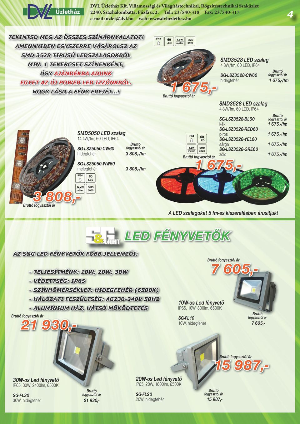 1 675,-/fm SMD3528 LED szalag 4,8W/fm, 60 LED, IP64 SG-LSZ3528-BL60 kék SG-LSZ3528-RED60 piros SG-LSZ3528-YEL60 sárga SG-LSZ3528-GRE60 zöld SMD5050 LED szalag 14,4W/fm, 60 LED, IP64 SG-LSZ5050-CW60