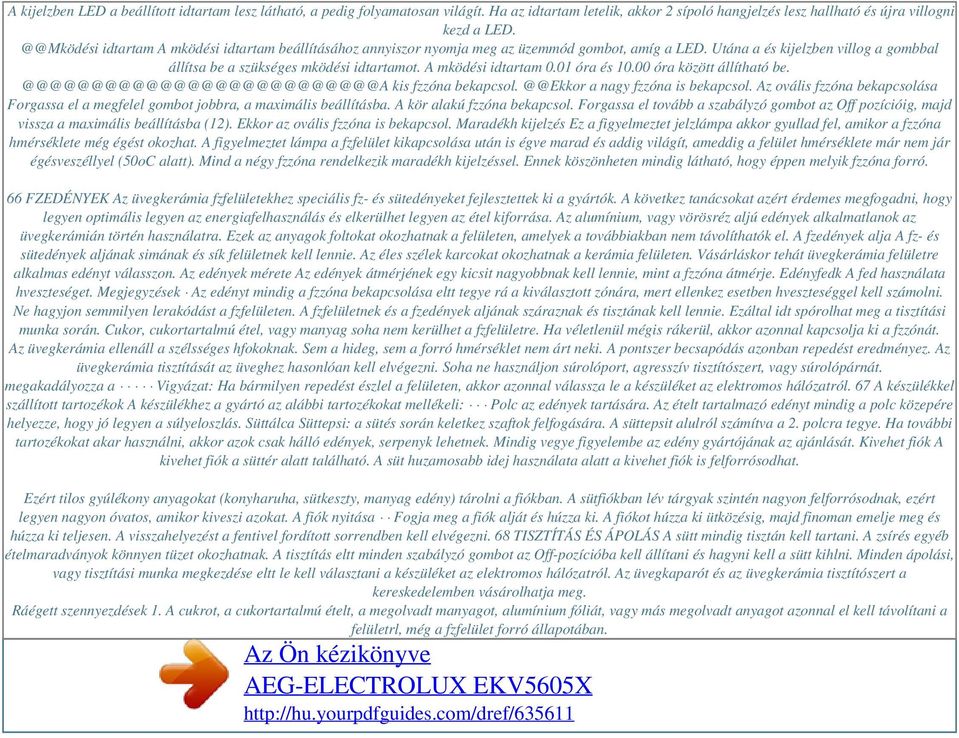 A mködési idtartam 0.01 óra és 10.00 óra között állítható be. @@@@@@@@@@@@@@@@@@@@@@@@@@A kis fzzóna bekapcsol. @@Ekkor a nagy fzzóna is bekapcsol.