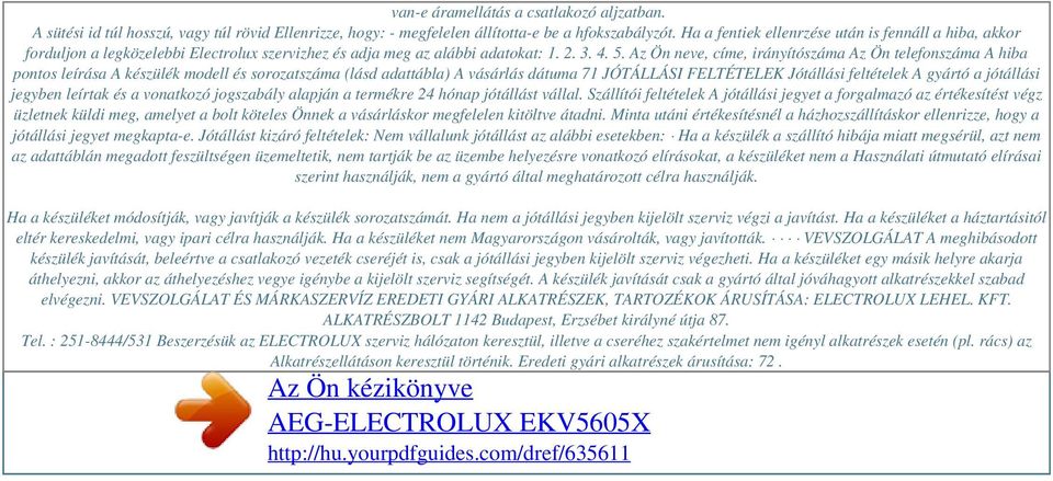 Az Ön neve, címe, irányítószáma Az Ön telefonszáma A hiba pontos leírása A készülék modell és sorozatszáma (lásd adattábla) A vásárlás dátuma 71 JÓTÁLLÁSI FELTÉTELEK Jótállási feltételek A gyártó a