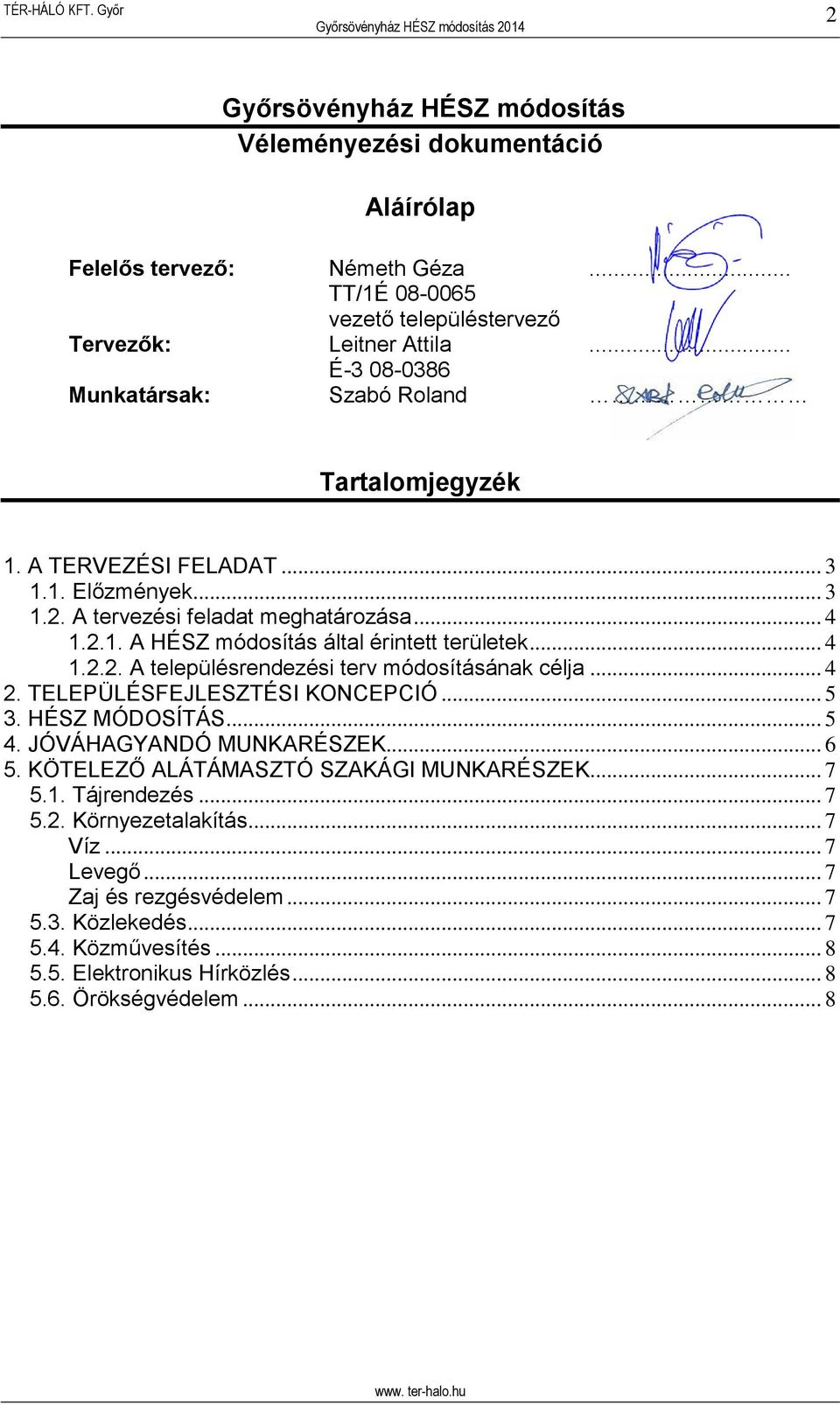 .. 4 1.2.2. A településrendezési terv módosításának célja... 4 2. TELEPÜLÉSFEJLESZTÉSI KONCEPCIÓ... 5 3. HÉSZ MÓDOSÍTÁS... 5 4. JÓVÁHAGYANDÓ MUNKARÉSZEK... 6 5.