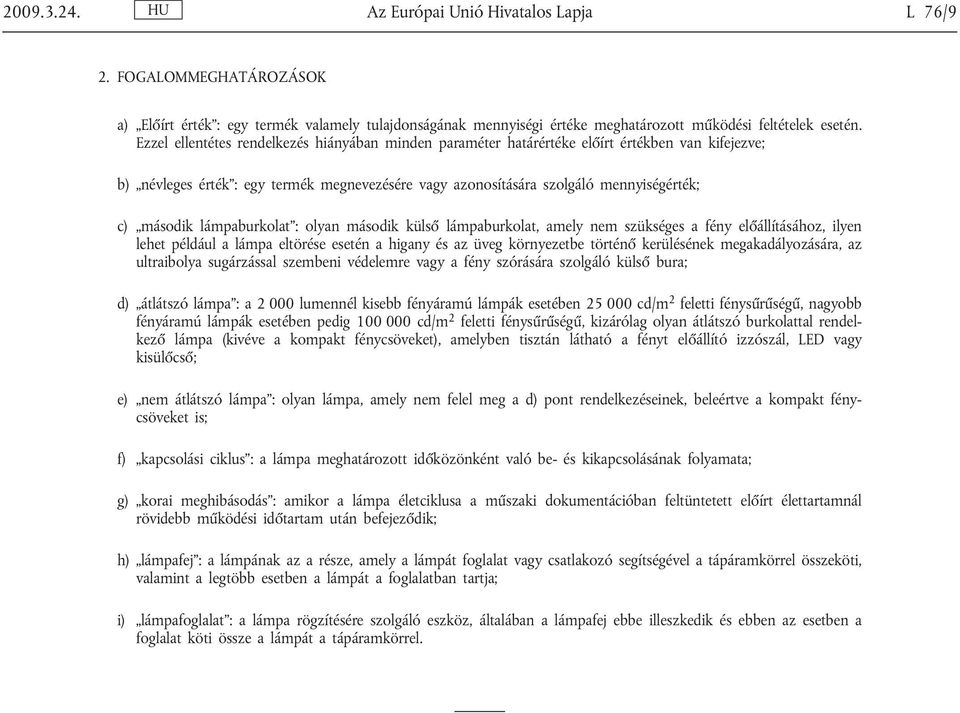 lámpaburkolat : olyan második külső lámpaburkolat, amely nem szükséges a fény előállításához, ilyen lehet például a lámpa eltörése esetén a higany és az üveg környezetbe történő kerülésének