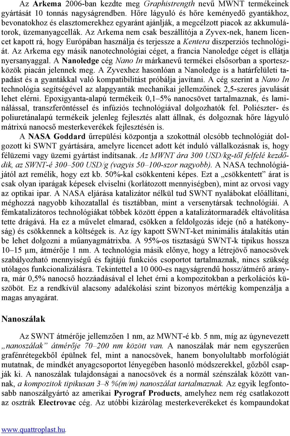 Az Arkema nem csak beszállítója a Zyvex-nek, hanem licencet kapott rá, hogy Európában használja és terjessze a Kentera diszperziós technológiát.