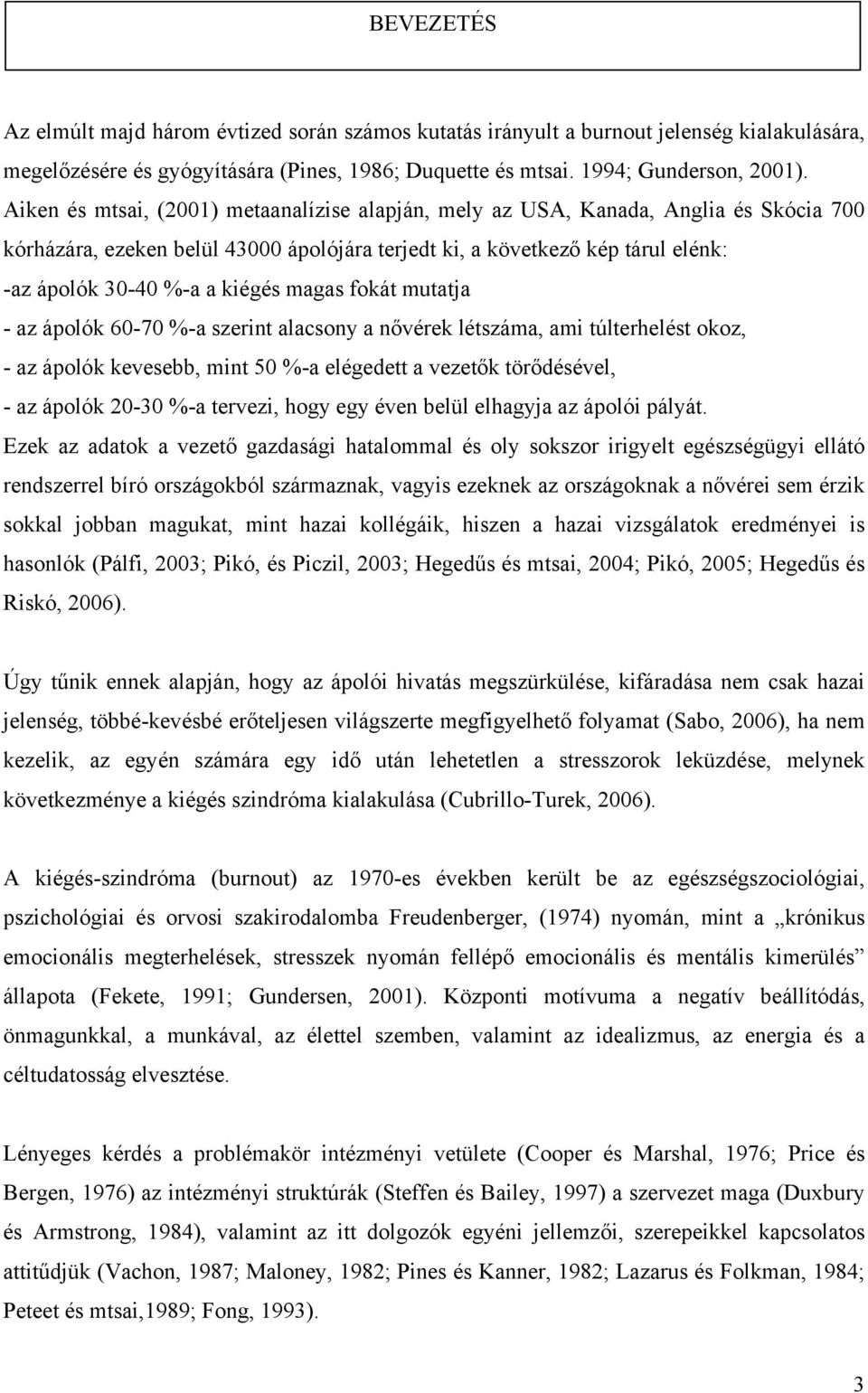 magas fokát mutatja - az ápolók 60-70 %-a szerint alacsony a nővérek létszáma, ami túlterhelést okoz, - az ápolók kevesebb, mint 50 %-a elégedett a vezetők törődésével, - az ápolók 20-30 %-a tervezi,
