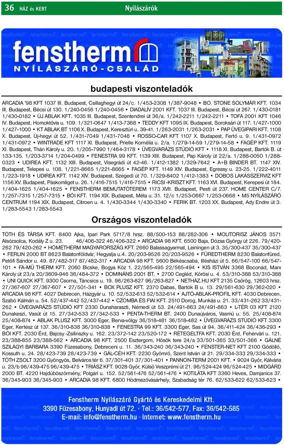 Budapest, Homoktövis u. 109. 1/321-0647 1/413-7368 TEDDY KFT 1095 IX. Budapest, Soroksári út 117. 1/427-1000 1/427-1000 KT ABLAK BT 1106 X. Budapest, Keresztúri u. 39-41.