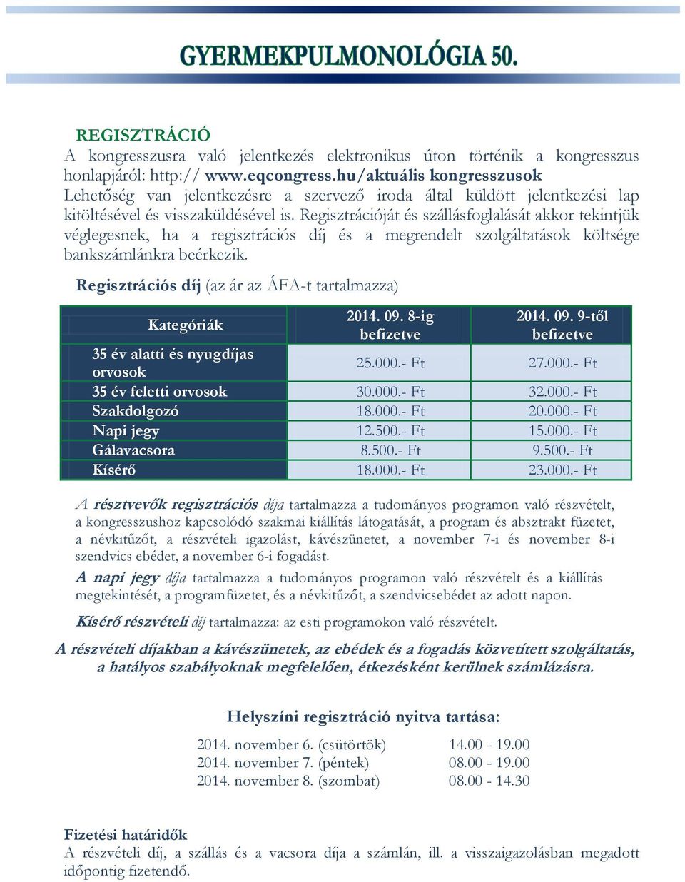 Regisztrációját és szállásfoglalását akkor tekintjük véglegesnek, ha a regisztrációs díj és a megrendelt szolgáltatások költsége bankszámlánkra beérkezik.