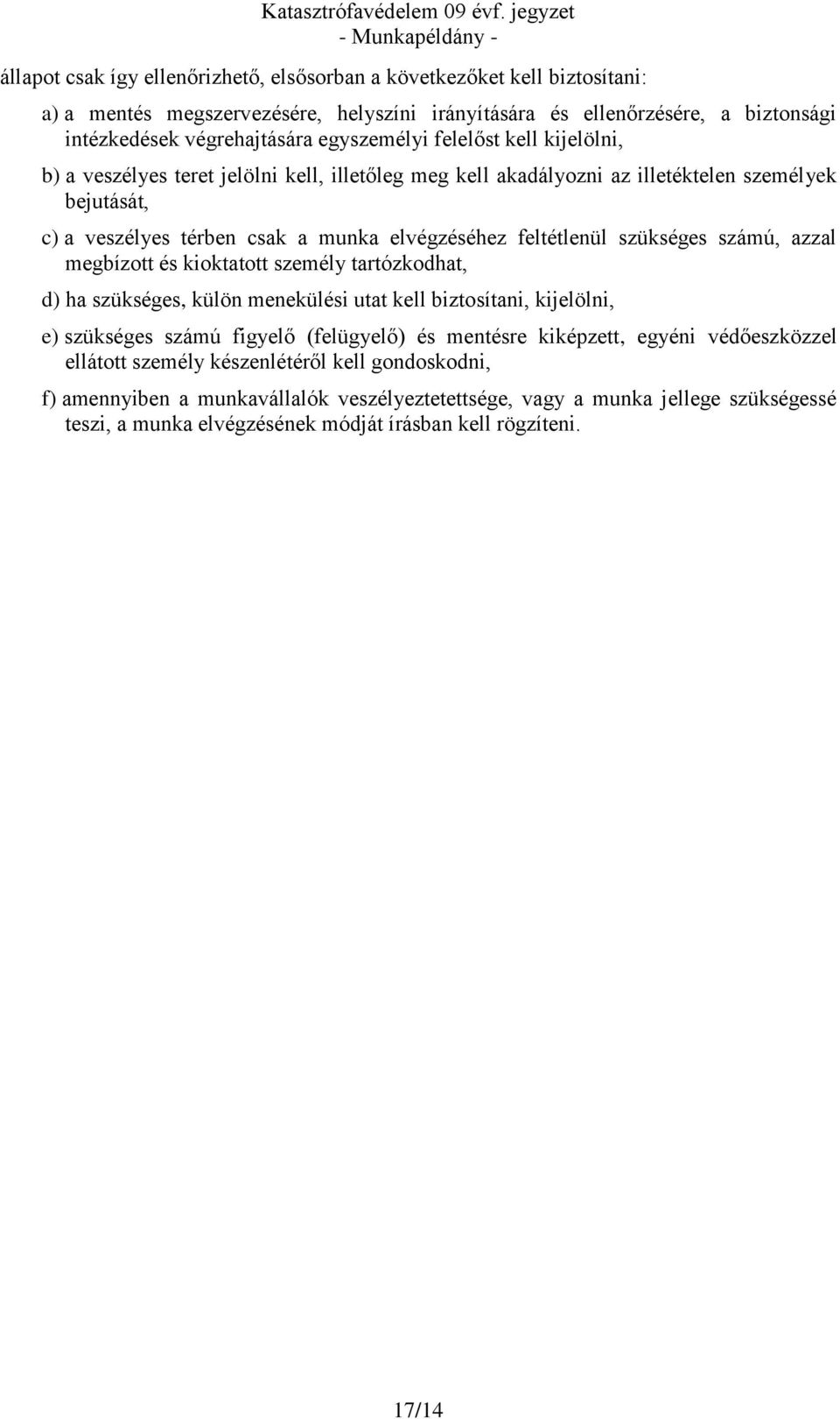 számú, azzal megbízott és kioktatott személy tartózkodhat, d) ha szükséges, külön menekülési utat kell biztosítani, kijelölni, e) szükséges számú figyelő (felügyelő) és mentésre kiképzett, egyéni