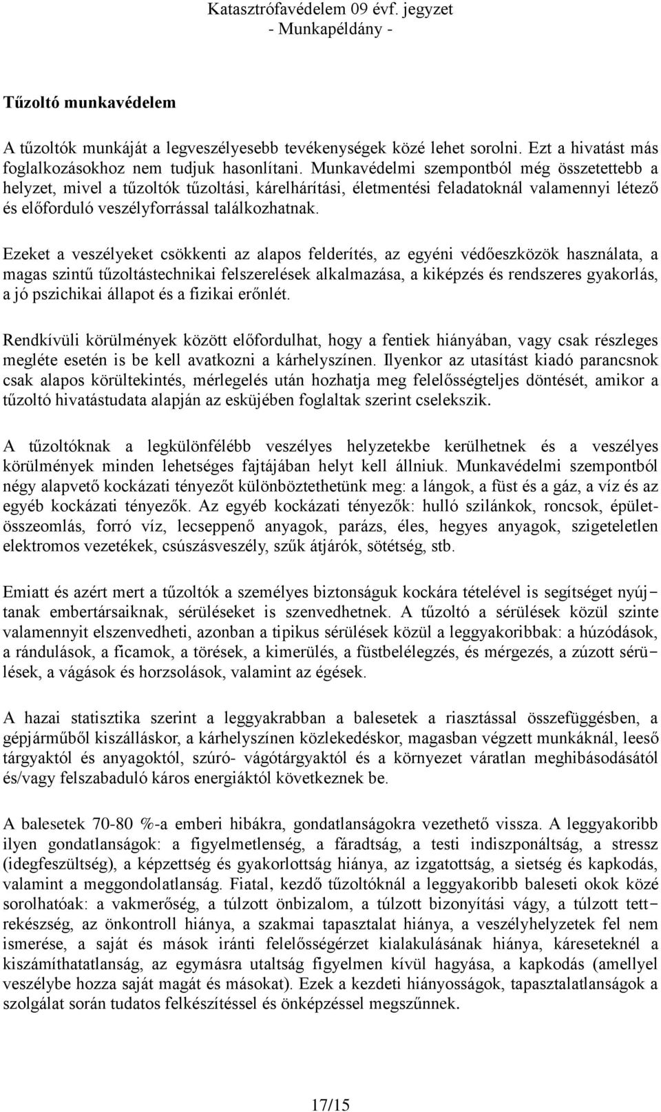 Ezeket a veszélyeket csökkenti az alapos felderítés, az egyéni védőeszközök használata, a magas szintű tűzoltástechnikai felszerelések alkalmazása, a kiképzés és rendszeres gyakorlás, a jó pszichikai
