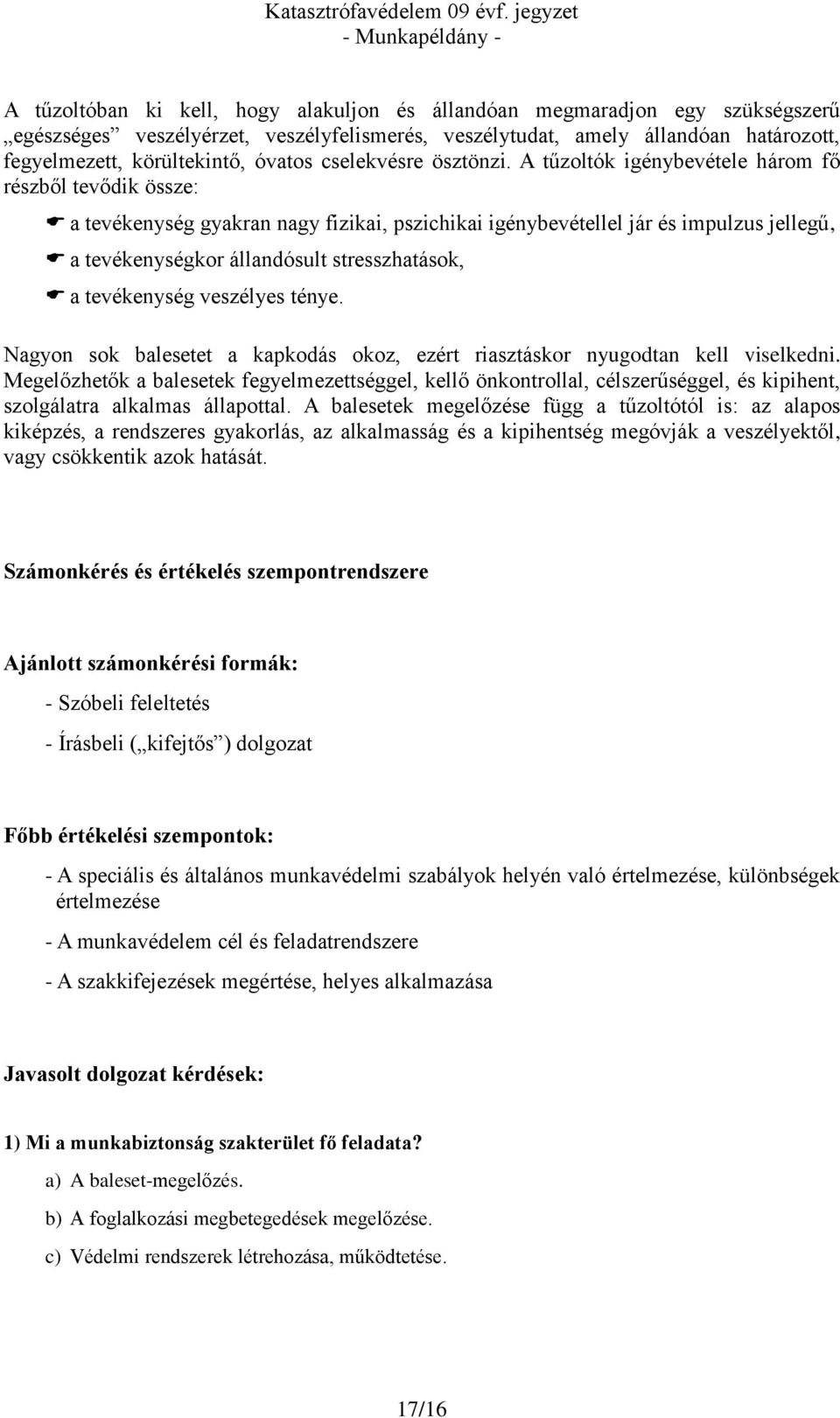A tűzoltók igénybevétele három fő részből tevődik össze: a tevékenység gyakran nagy fizikai, pszichikai igénybevétellel jár és impulzus jellegű, a tevékenységkor állandósult stresszhatások, a