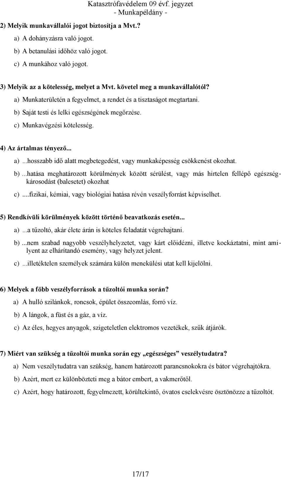 c) Munkavégzési kötelesség. 4) Az ártalmas tényező... a)...hosszabb idő alatt megbetegedést, vagy munkaképesség csökkenést okozhat. b).