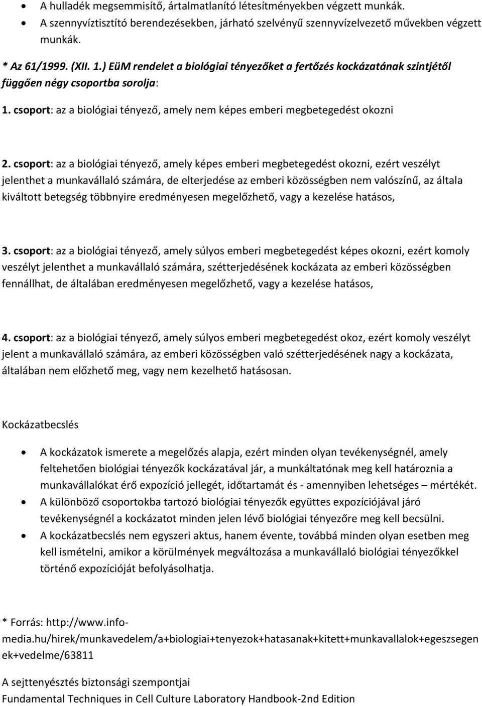 csoport: az a biológiai tényező, amely képes emberi megbetegedést okozni, ezért veszélyt jelenthet a munkavállaló számára, de elterjedése az emberi közösségben nem valószínű, az általa kiváltott