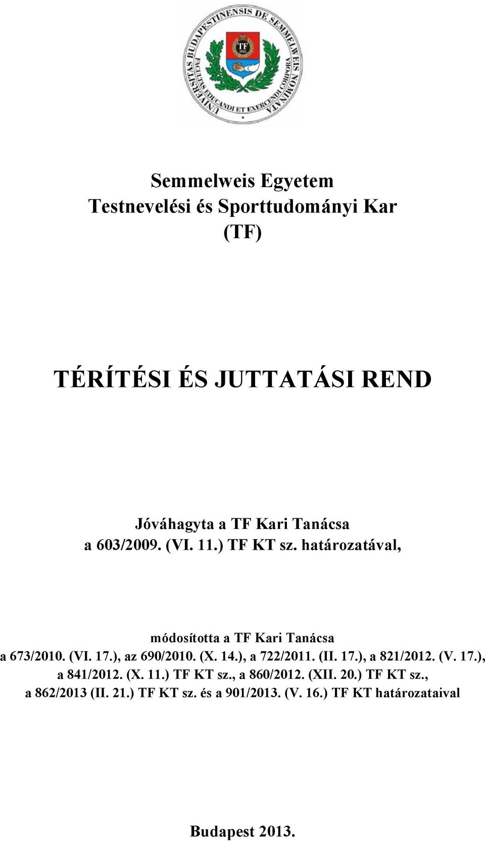 ), az 690/2010. (X. 14.), a 722/2011. (II. 17.), a 821/2012. (V. 17.), a 841/2012. (X. 11.) TF KT sz.