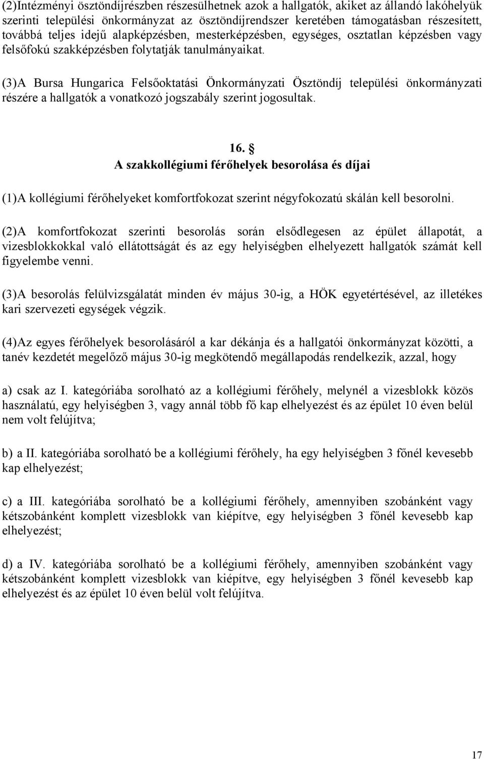 (3) A Bursa Hungarica Felsőoktatási Önkormányzati Ösztöndíj települési önkormányzati részére a hallgatók a vonatkozó jogszabály szerint jogosultak. 16.
