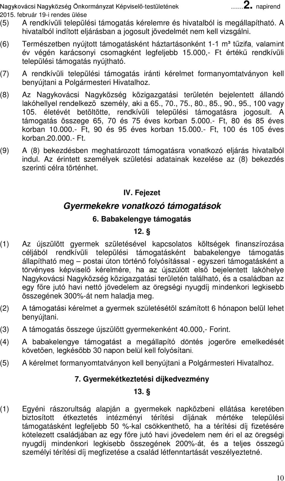 (7) A rendkívüli települési támogatás iránti kérelmet formanyomtatványon kell benyújtani a Polgármesteri Hivatalhoz.