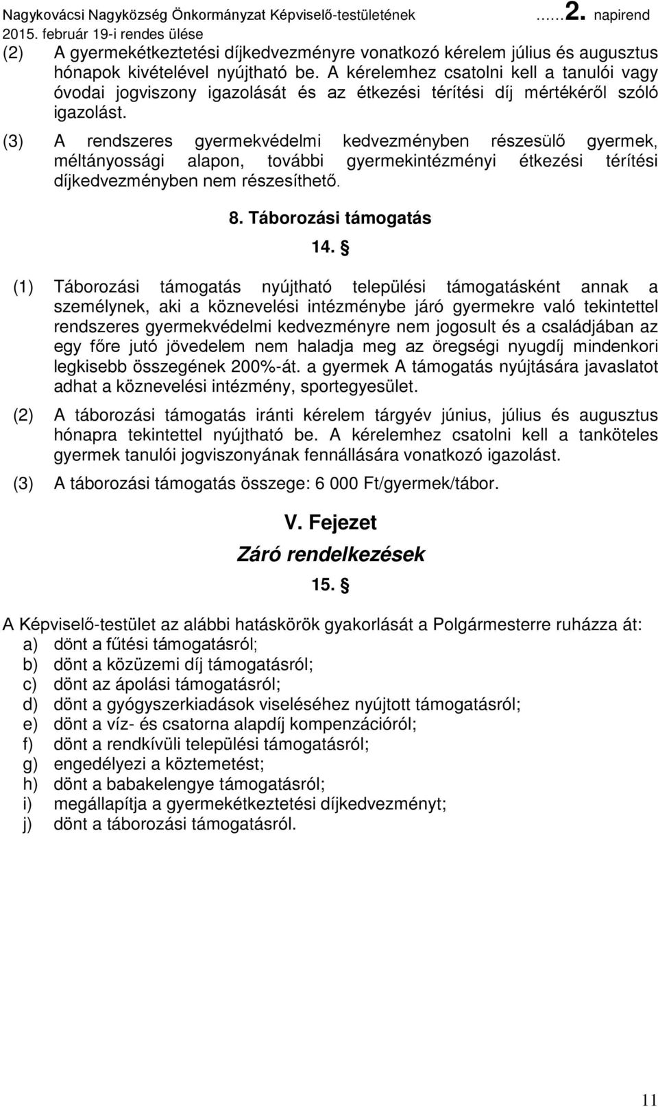 (3) A rendszeres gyermekvédelmi kedvezményben részesülő gyermek, méltányossági alapon, további gyermekintézményi étkezési térítési díjkedvezményben nem részesíthető. 8. Táborozási támogatás 14.