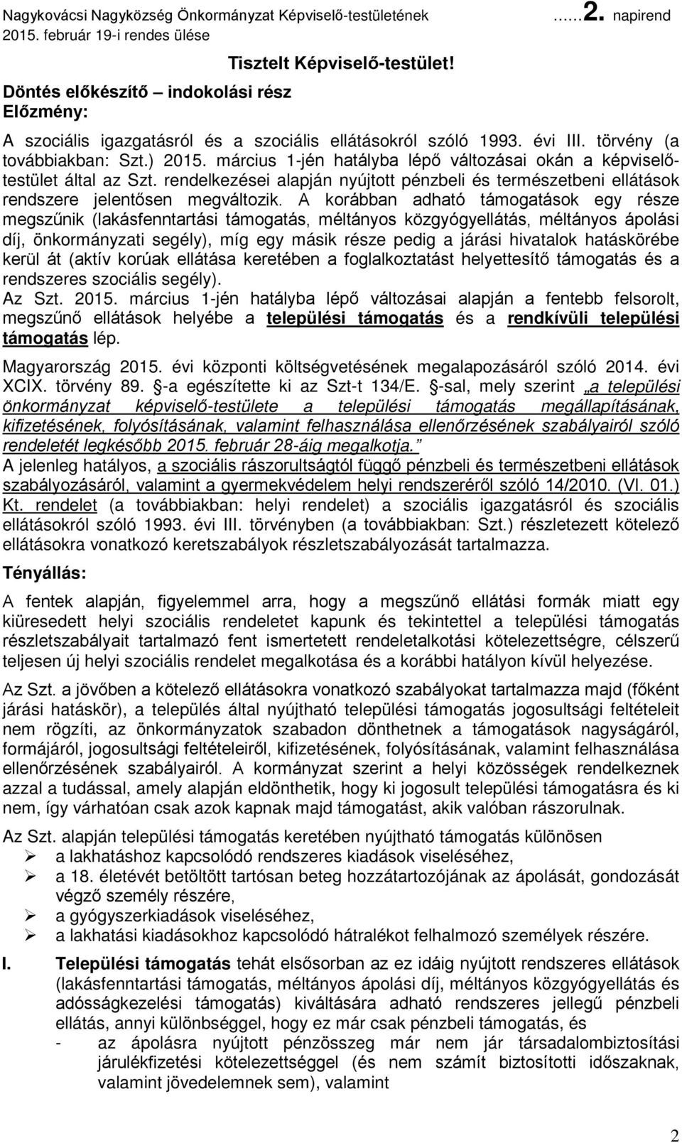 A korábban adható támogatások egy része megszűnik (lakásfenntartási támogatás, méltányos közgyógyellátás, méltányos ápolási díj, önkormányzati segély), míg egy másik része pedig a járási hivatalok