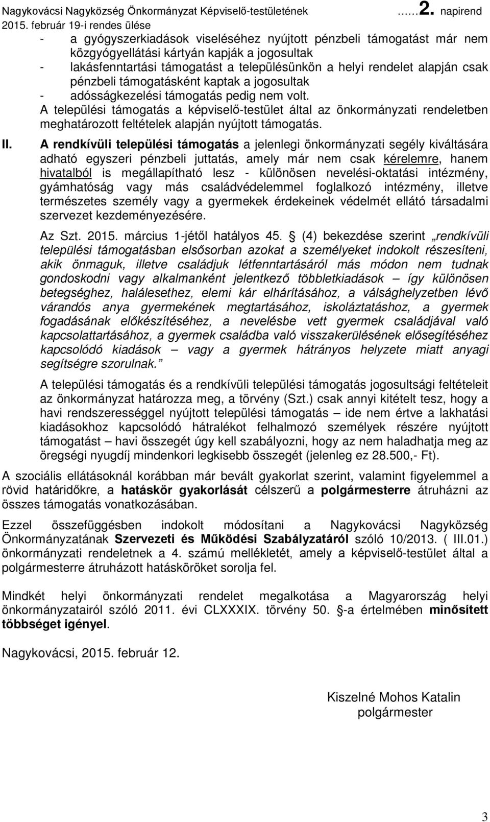 A települési támogatás a képviselő-testület által az önkormányzati rendeletben meghatározott feltételek alapján nyújtott támogatás. II.