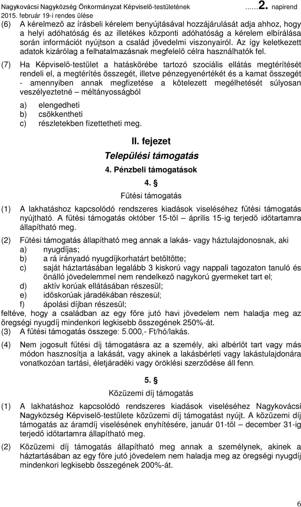 (7) Ha Képviselő-testület a hatáskörébe tartozó szociális ellátás megtérítését rendeli el, a megtérítés összegét, illetve pénzegyenértékét és a kamat összegét - amennyiben annak megfizetése a