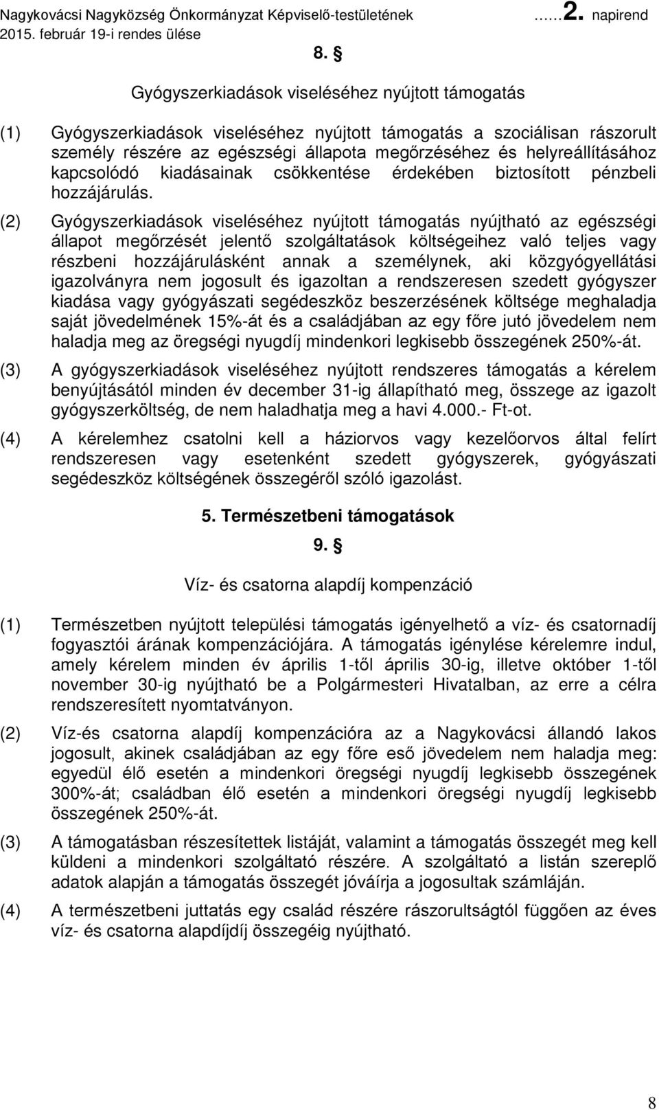 (2) Gyógyszerkiadások viseléséhez nyújtott támogatás nyújtható az egészségi állapot megőrzését jelentő szolgáltatások költségeihez való teljes vagy részbeni hozzájárulásként annak a személynek, aki
