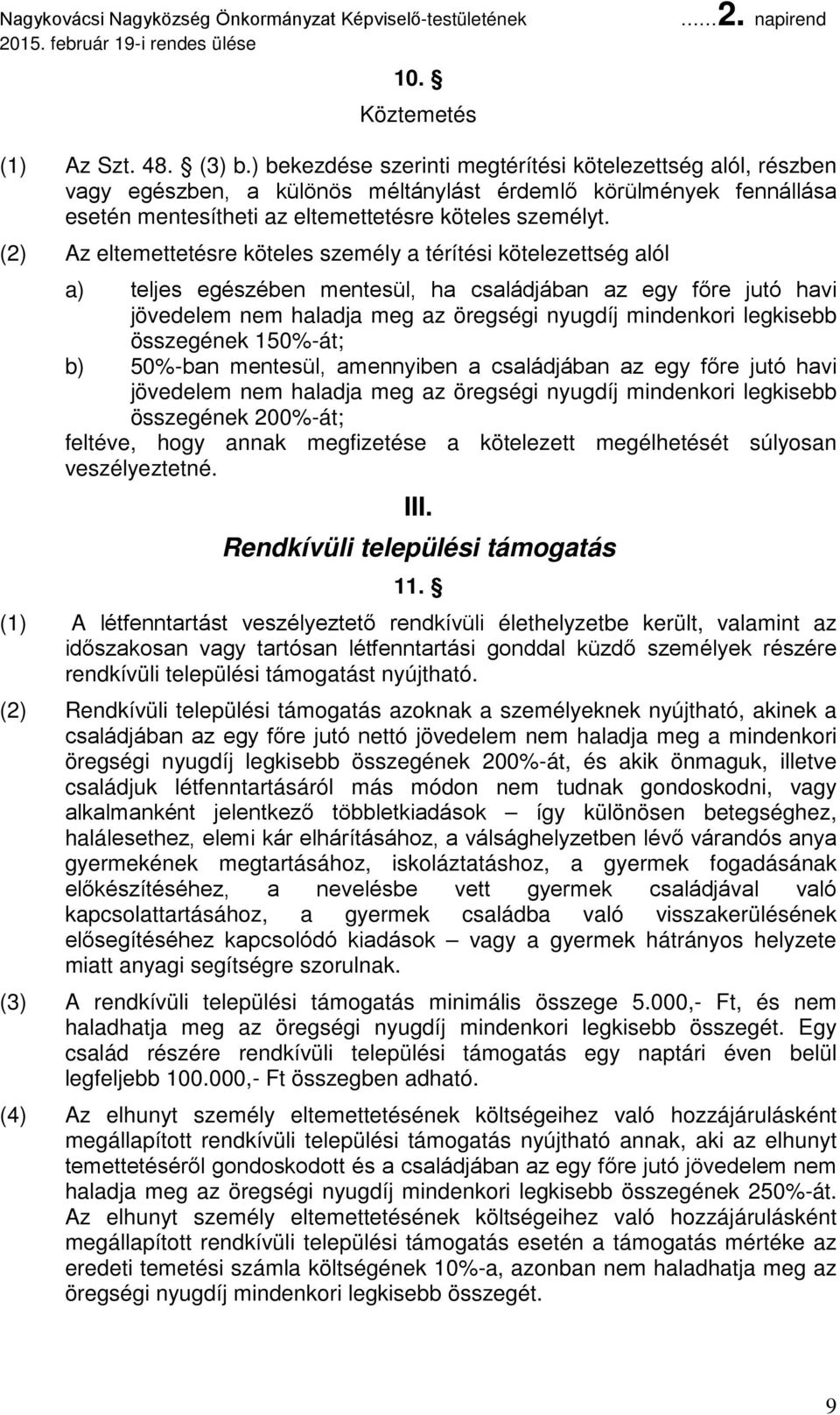 (2) Az eltemettetésre köteles személy a térítési kötelezettség alól a) teljes egészében mentesül, ha családjában az egy főre jutó havi jövedelem nem haladja meg az öregségi nyugdíj mindenkori
