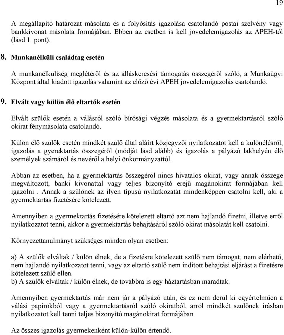 csatolandó. 9. Elvált vagy külön élő eltartók esetén Elvált szülők esetén a válásról szóló bírósági végzés másolata és a gyermektartásról szóló okirat fénymásolata csatolandó.