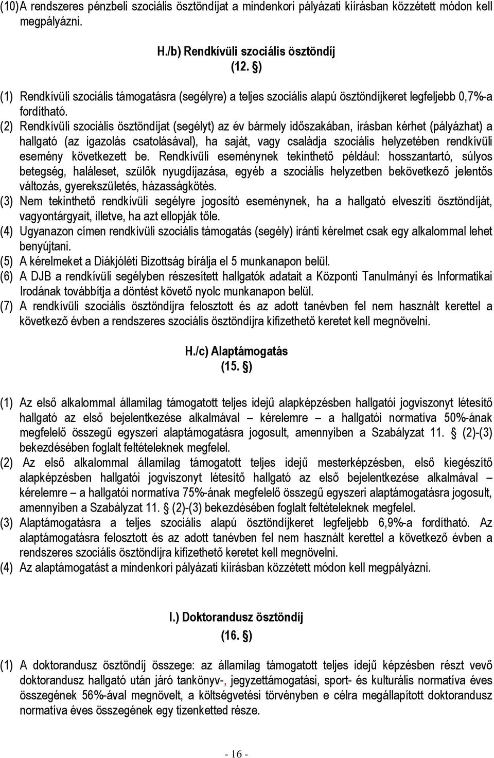 (2) Rendkívüli szociális ösztöndíjat (segélyt) az év bármely idıszakában, írásban kérhet (pályázhat) a hallgató (az igazolás csatolásával), ha saját, vagy családja szociális helyzetében rendkívüli